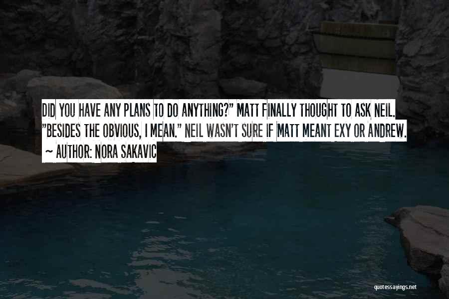 Nora Sakavic Quotes: Did You Have Any Plans To Do Anything? Matt Finally Thought To Ask Neil. Besides The Obvious, I Mean. Neil