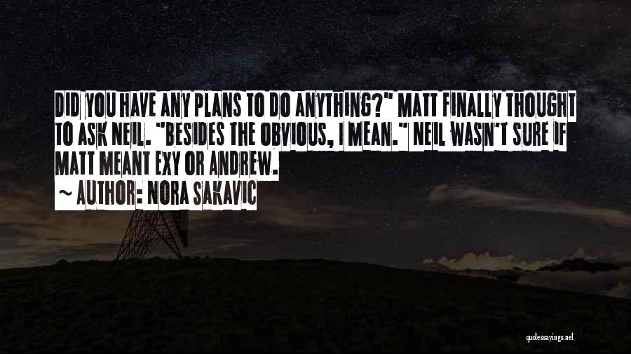 Nora Sakavic Quotes: Did You Have Any Plans To Do Anything? Matt Finally Thought To Ask Neil. Besides The Obvious, I Mean. Neil