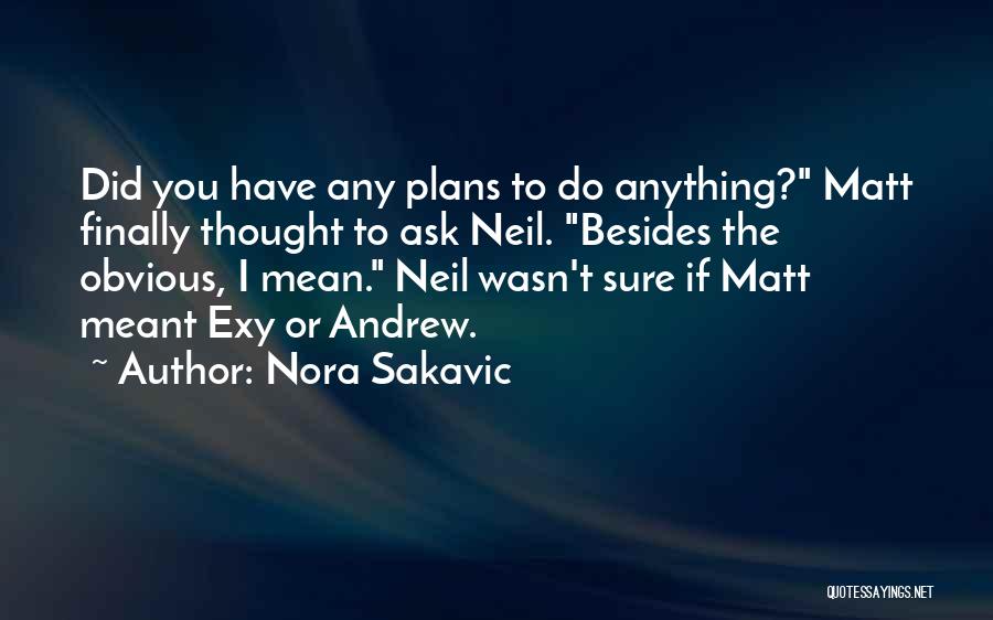 Nora Sakavic Quotes: Did You Have Any Plans To Do Anything? Matt Finally Thought To Ask Neil. Besides The Obvious, I Mean. Neil