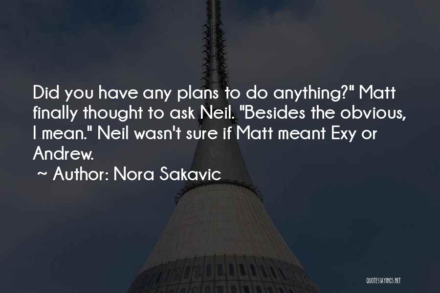 Nora Sakavic Quotes: Did You Have Any Plans To Do Anything? Matt Finally Thought To Ask Neil. Besides The Obvious, I Mean. Neil