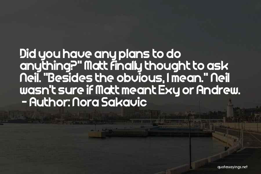 Nora Sakavic Quotes: Did You Have Any Plans To Do Anything? Matt Finally Thought To Ask Neil. Besides The Obvious, I Mean. Neil