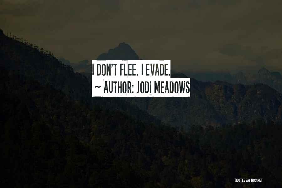 Jodi Meadows Quotes: I Don't Flee. I Evade.