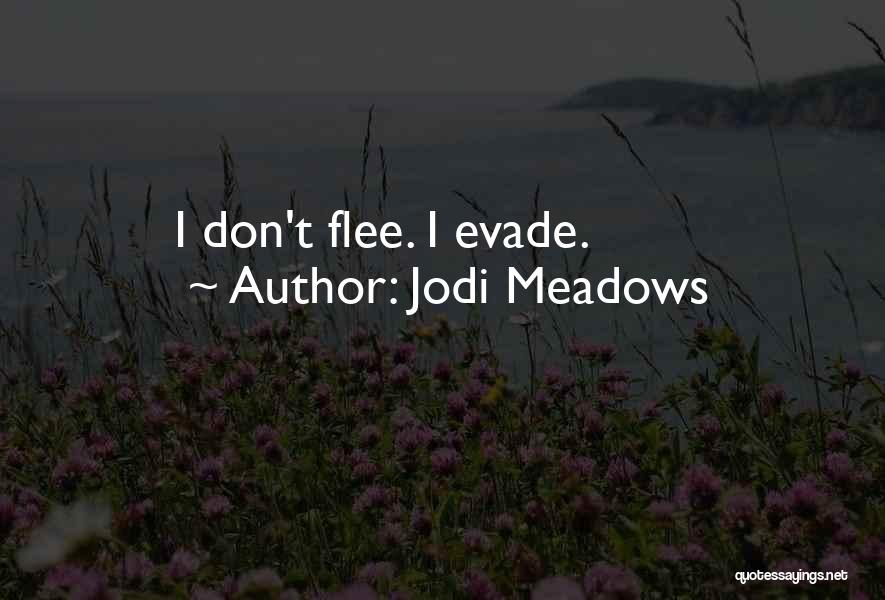 Jodi Meadows Quotes: I Don't Flee. I Evade.
