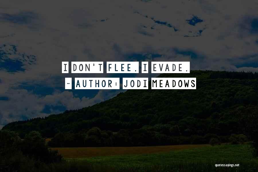 Jodi Meadows Quotes: I Don't Flee. I Evade.