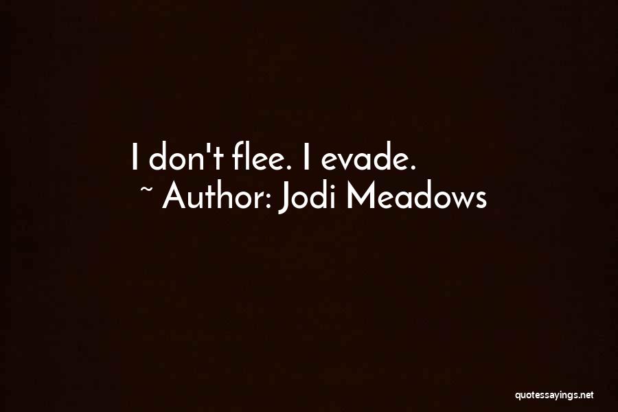 Jodi Meadows Quotes: I Don't Flee. I Evade.