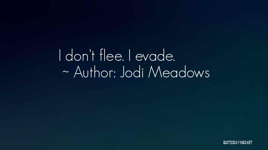 Jodi Meadows Quotes: I Don't Flee. I Evade.