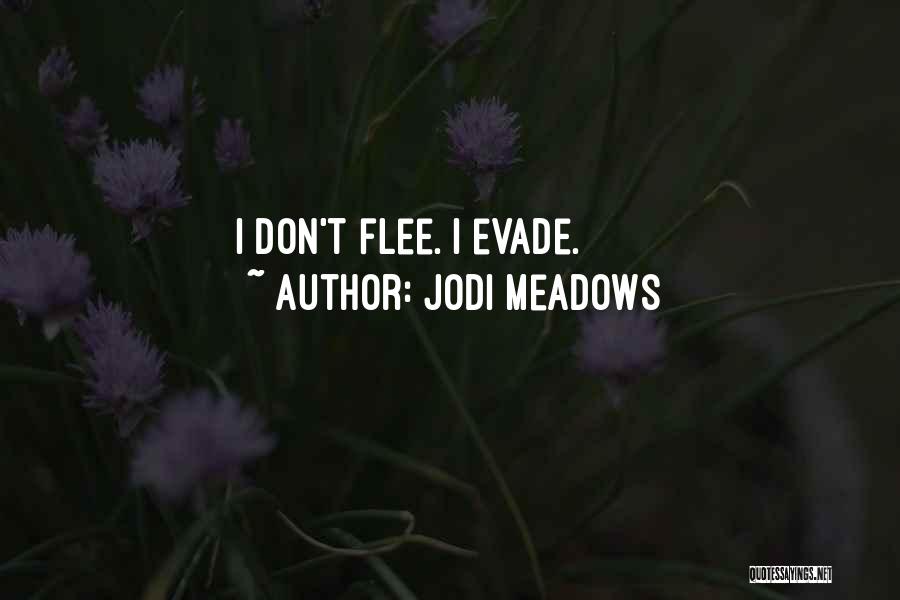 Jodi Meadows Quotes: I Don't Flee. I Evade.