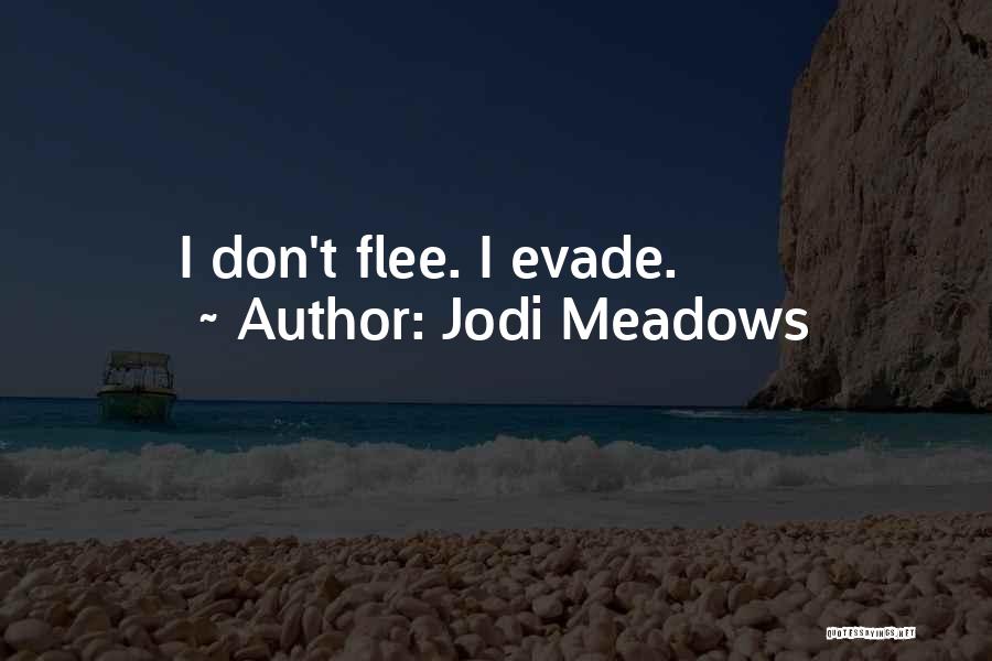 Jodi Meadows Quotes: I Don't Flee. I Evade.