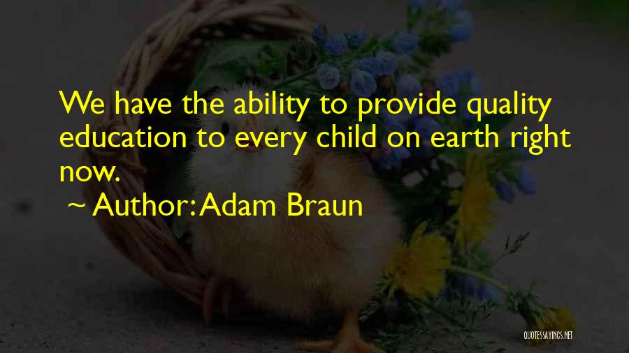 Adam Braun Quotes: We Have The Ability To Provide Quality Education To Every Child On Earth Right Now.