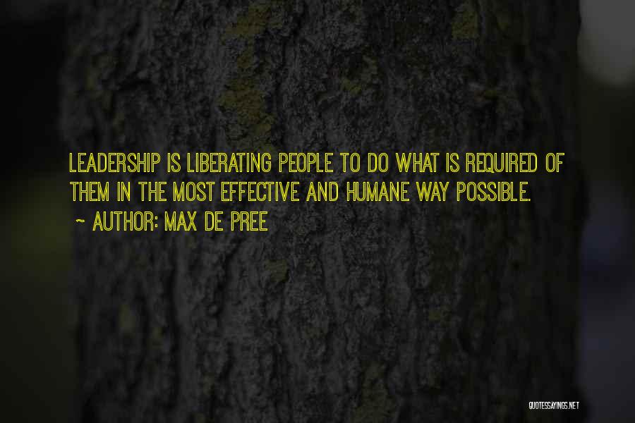 Max De Pree Quotes: Leadership Is Liberating People To Do What Is Required Of Them In The Most Effective And Humane Way Possible.