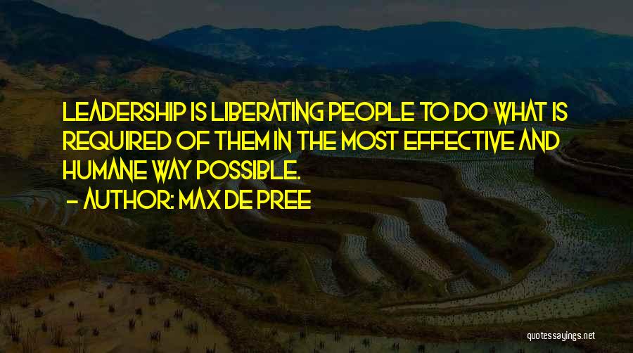 Max De Pree Quotes: Leadership Is Liberating People To Do What Is Required Of Them In The Most Effective And Humane Way Possible.