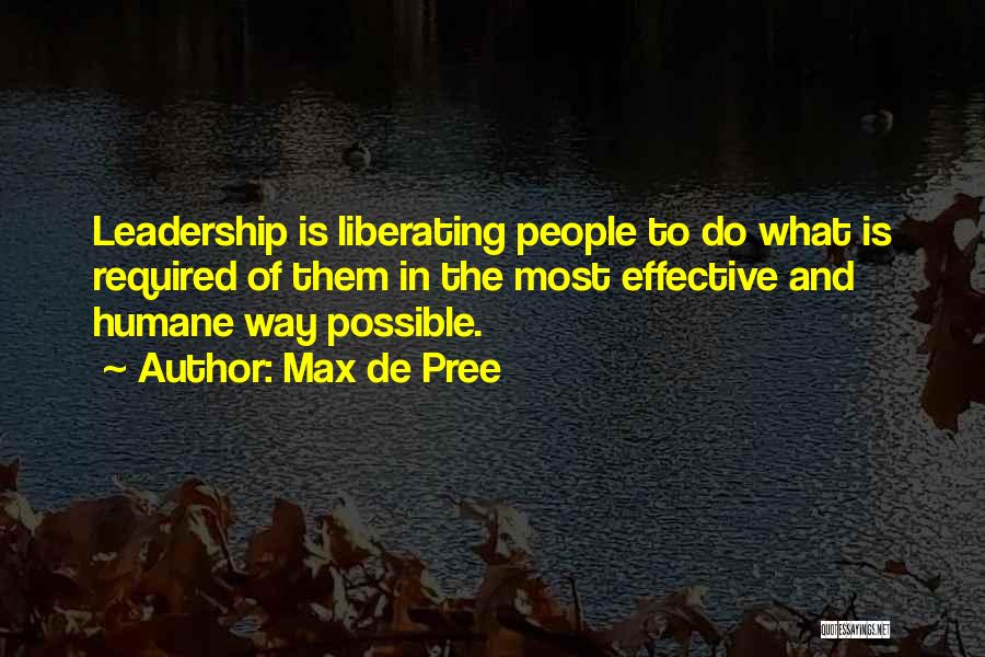 Max De Pree Quotes: Leadership Is Liberating People To Do What Is Required Of Them In The Most Effective And Humane Way Possible.