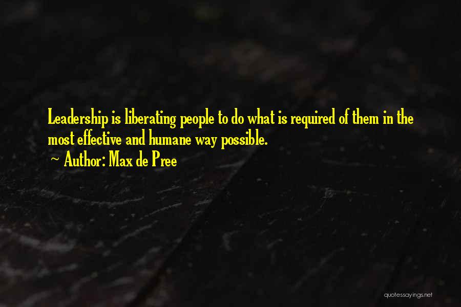 Max De Pree Quotes: Leadership Is Liberating People To Do What Is Required Of Them In The Most Effective And Humane Way Possible.