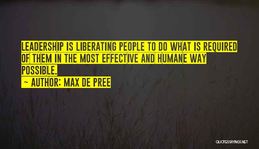 Max De Pree Quotes: Leadership Is Liberating People To Do What Is Required Of Them In The Most Effective And Humane Way Possible.
