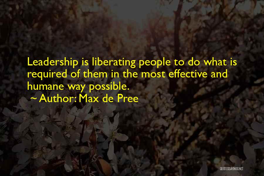 Max De Pree Quotes: Leadership Is Liberating People To Do What Is Required Of Them In The Most Effective And Humane Way Possible.