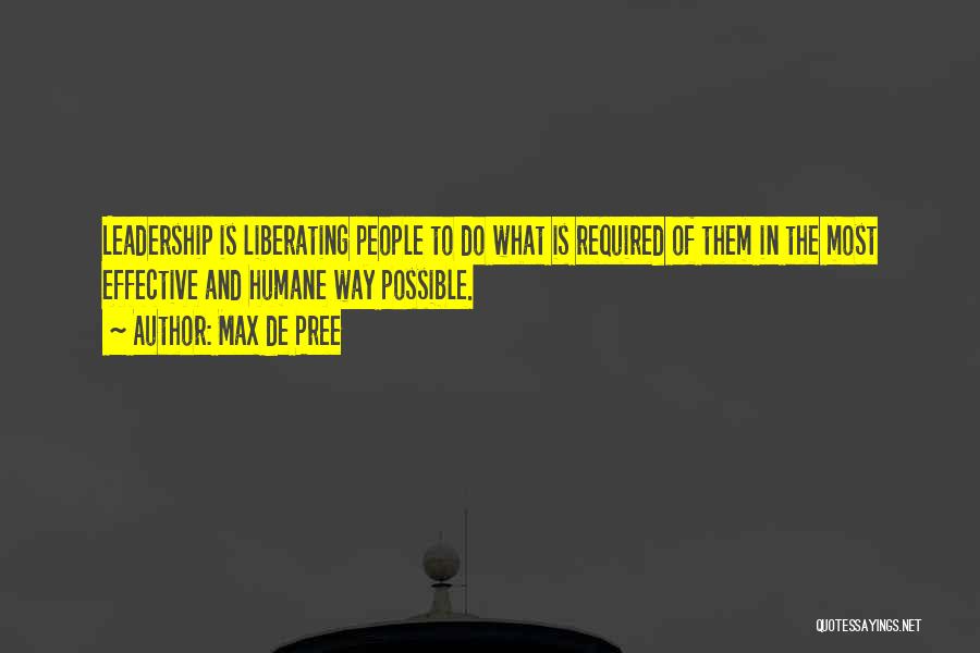 Max De Pree Quotes: Leadership Is Liberating People To Do What Is Required Of Them In The Most Effective And Humane Way Possible.