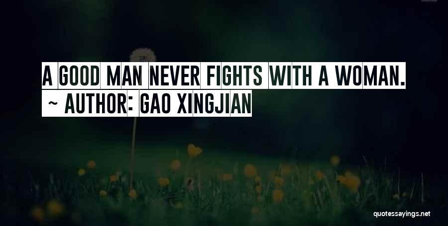 Gao Xingjian Quotes: A Good Man Never Fights With A Woman.