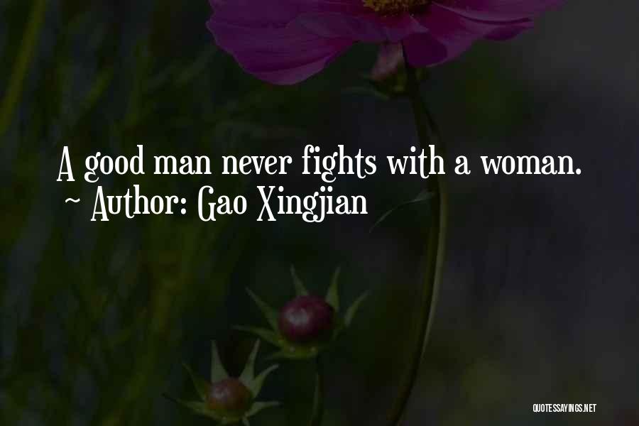 Gao Xingjian Quotes: A Good Man Never Fights With A Woman.