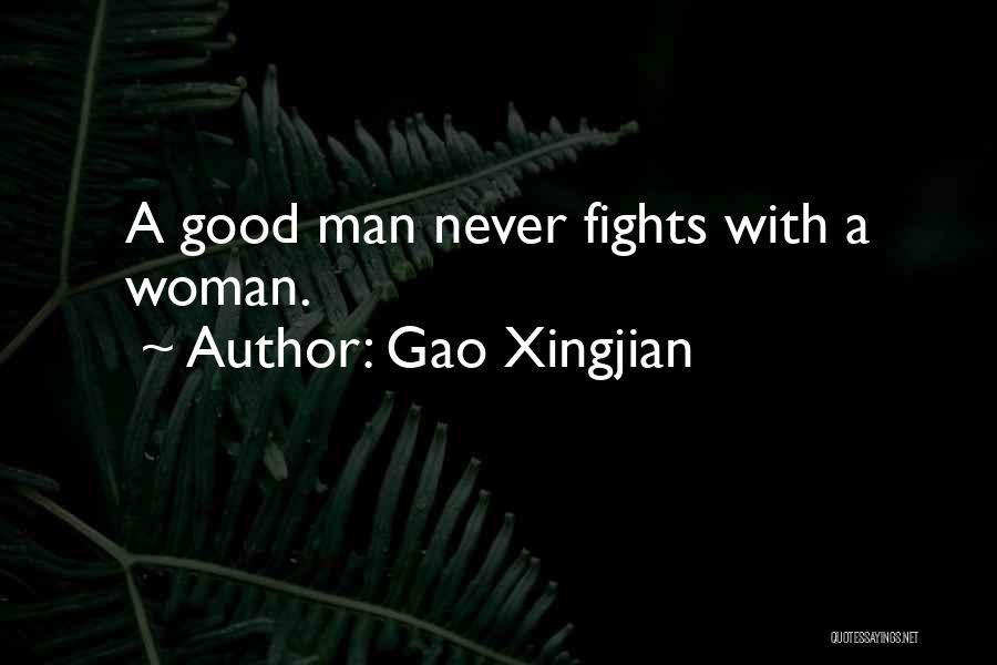 Gao Xingjian Quotes: A Good Man Never Fights With A Woman.