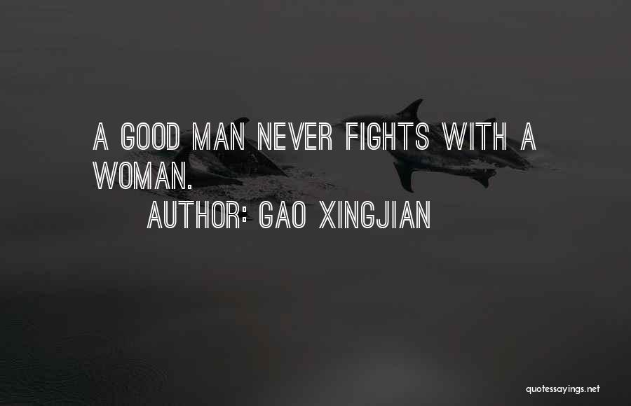 Gao Xingjian Quotes: A Good Man Never Fights With A Woman.