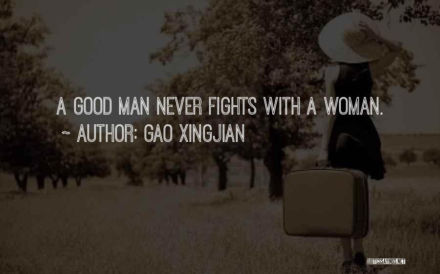 Gao Xingjian Quotes: A Good Man Never Fights With A Woman.