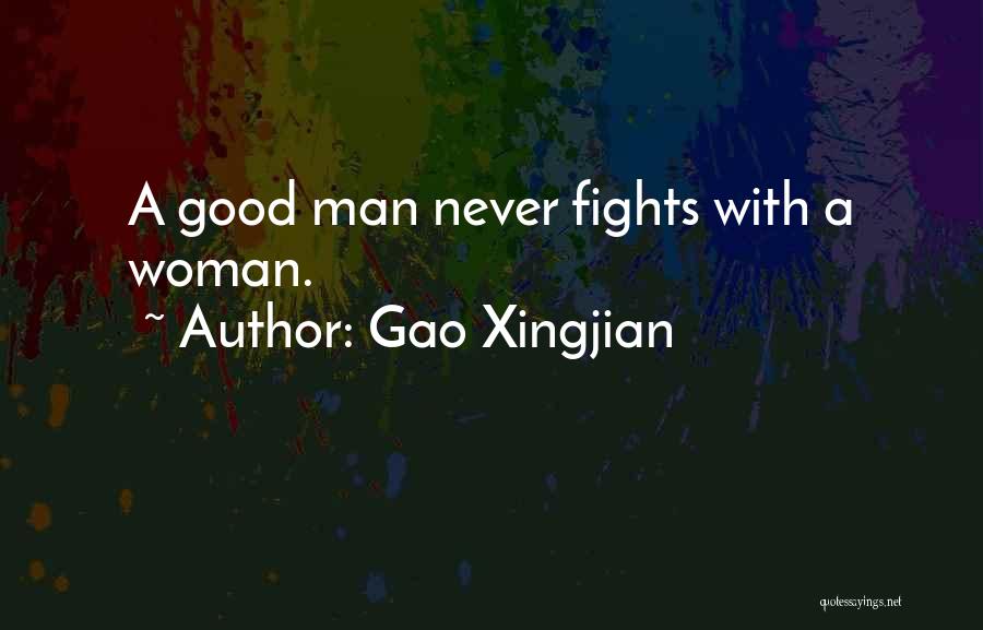 Gao Xingjian Quotes: A Good Man Never Fights With A Woman.