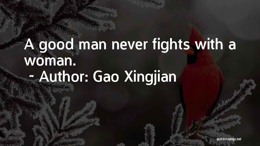 Gao Xingjian Quotes: A Good Man Never Fights With A Woman.