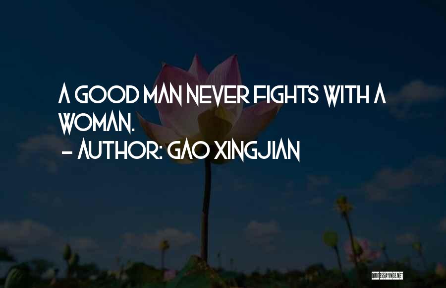 Gao Xingjian Quotes: A Good Man Never Fights With A Woman.