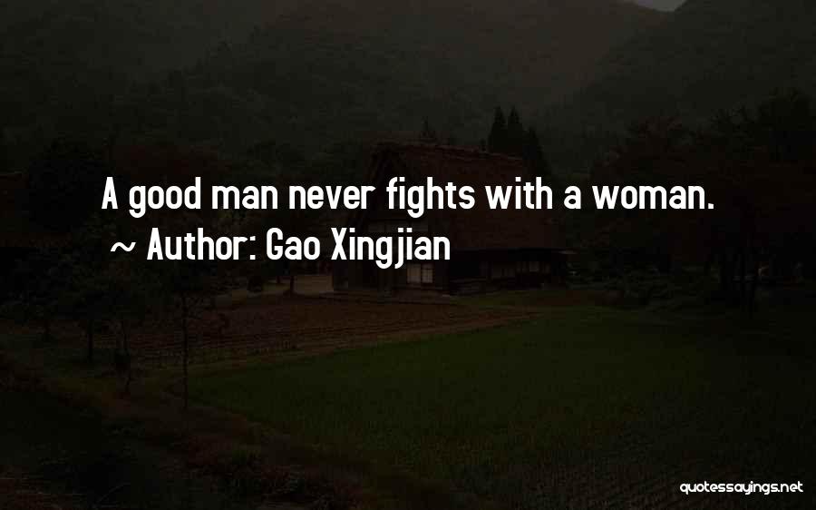 Gao Xingjian Quotes: A Good Man Never Fights With A Woman.