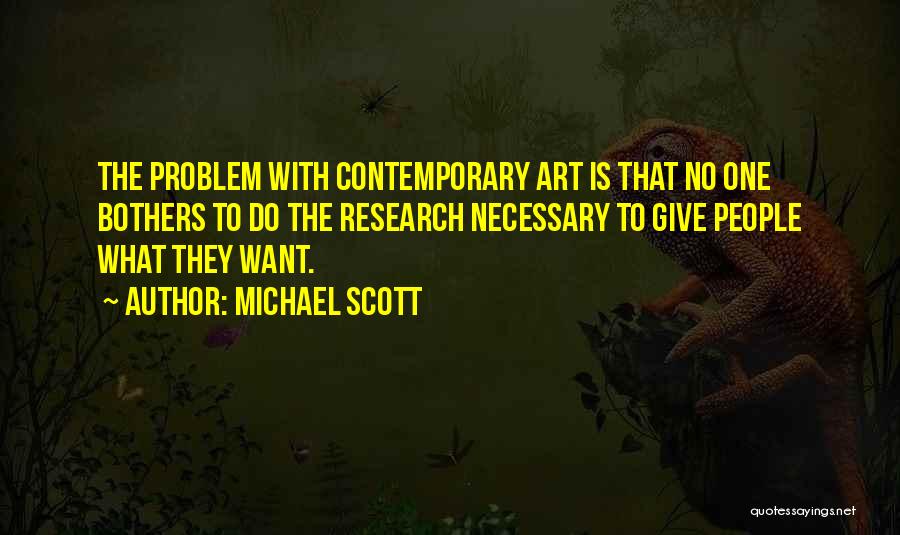 Michael Scott Quotes: The Problem With Contemporary Art Is That No One Bothers To Do The Research Necessary To Give People What They