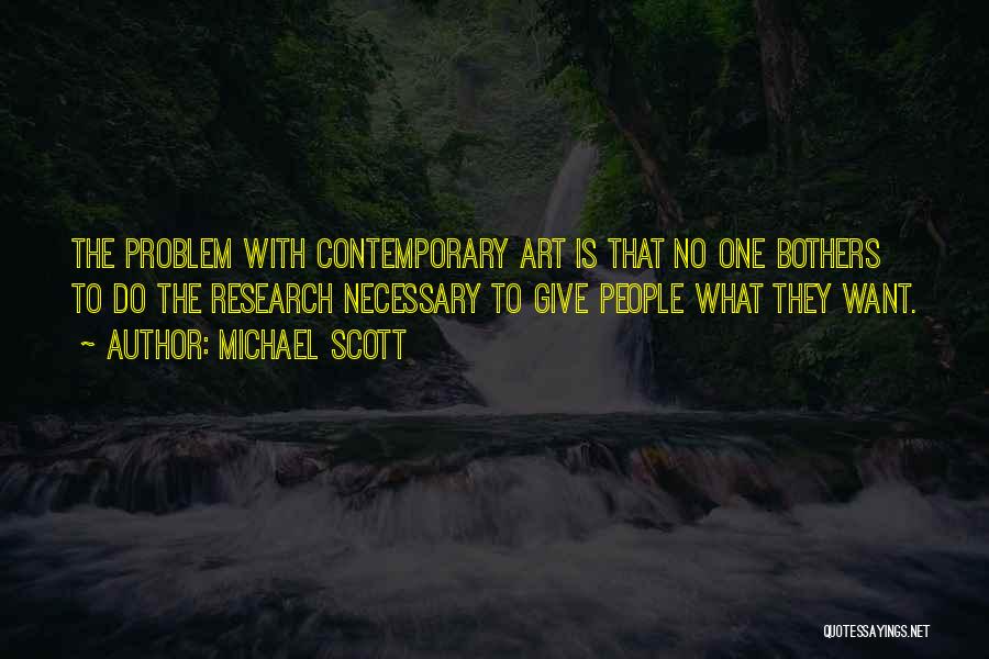 Michael Scott Quotes: The Problem With Contemporary Art Is That No One Bothers To Do The Research Necessary To Give People What They