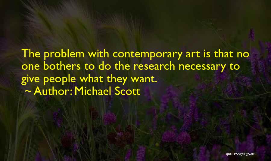 Michael Scott Quotes: The Problem With Contemporary Art Is That No One Bothers To Do The Research Necessary To Give People What They