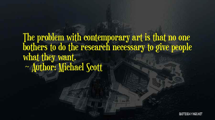 Michael Scott Quotes: The Problem With Contemporary Art Is That No One Bothers To Do The Research Necessary To Give People What They