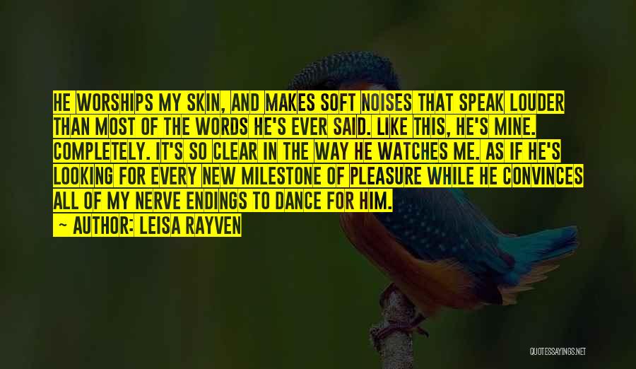 Leisa Rayven Quotes: He Worships My Skin, And Makes Soft Noises That Speak Louder Than Most Of The Words He's Ever Said. Like