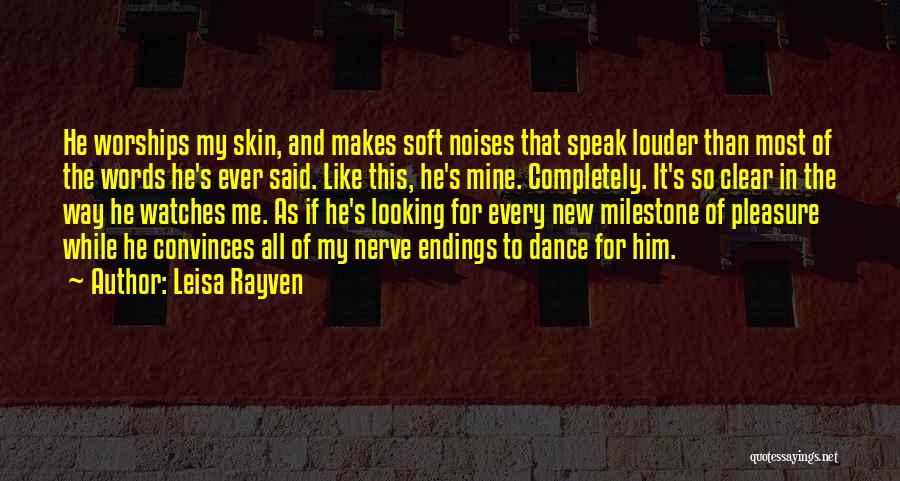 Leisa Rayven Quotes: He Worships My Skin, And Makes Soft Noises That Speak Louder Than Most Of The Words He's Ever Said. Like