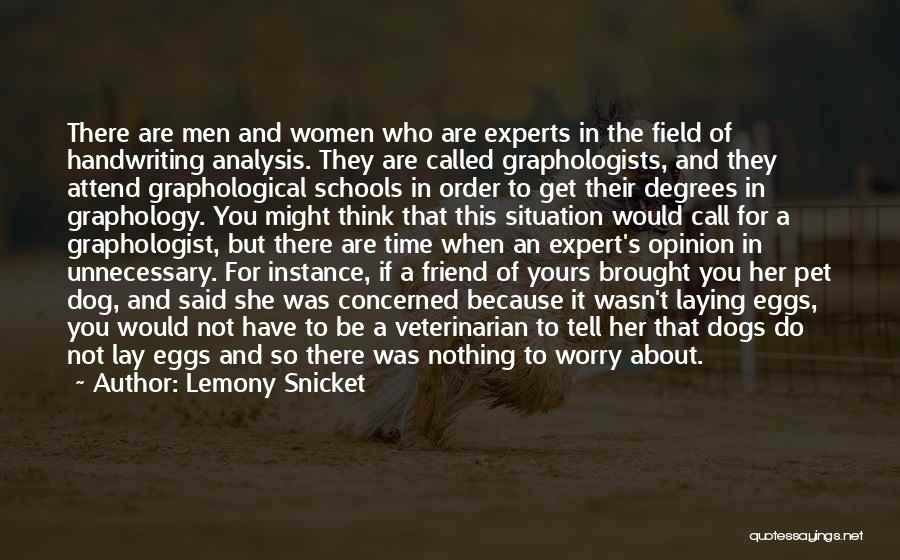Lemony Snicket Quotes: There Are Men And Women Who Are Experts In The Field Of Handwriting Analysis. They Are Called Graphologists, And They