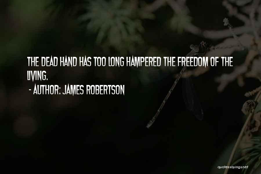 James Robertson Quotes: The Dead Hand Has Too Long Hampered The Freedom Of The Living.