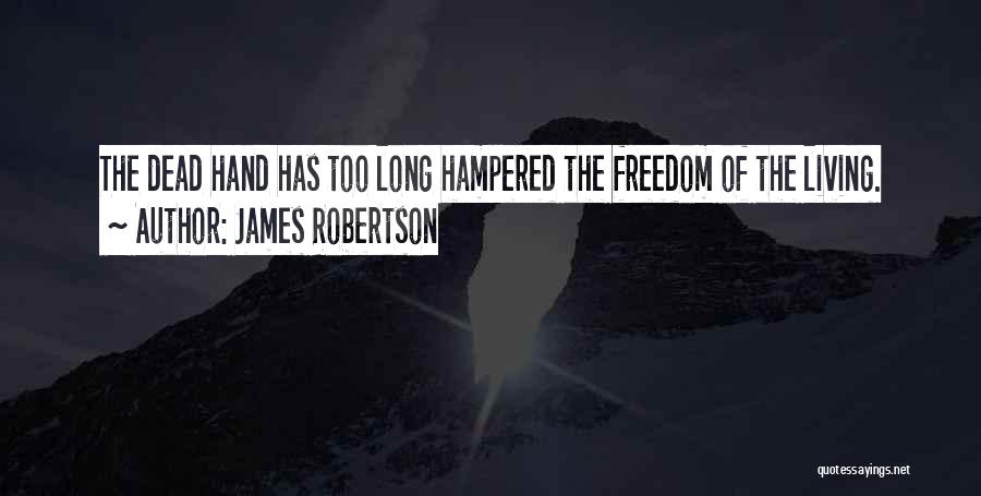 James Robertson Quotes: The Dead Hand Has Too Long Hampered The Freedom Of The Living.
