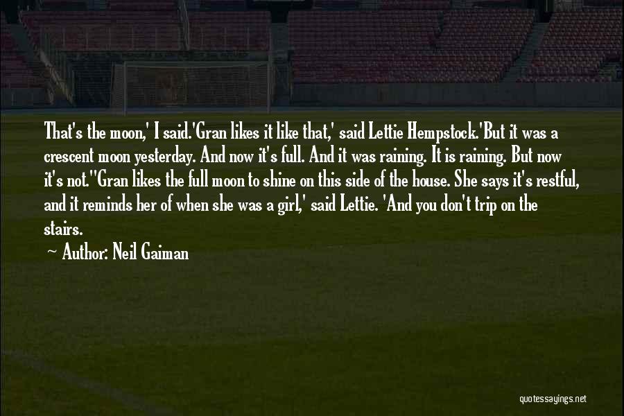 Neil Gaiman Quotes: That's The Moon,' I Said.'gran Likes It Like That,' Said Lettie Hempstock.'but It Was A Crescent Moon Yesterday. And Now