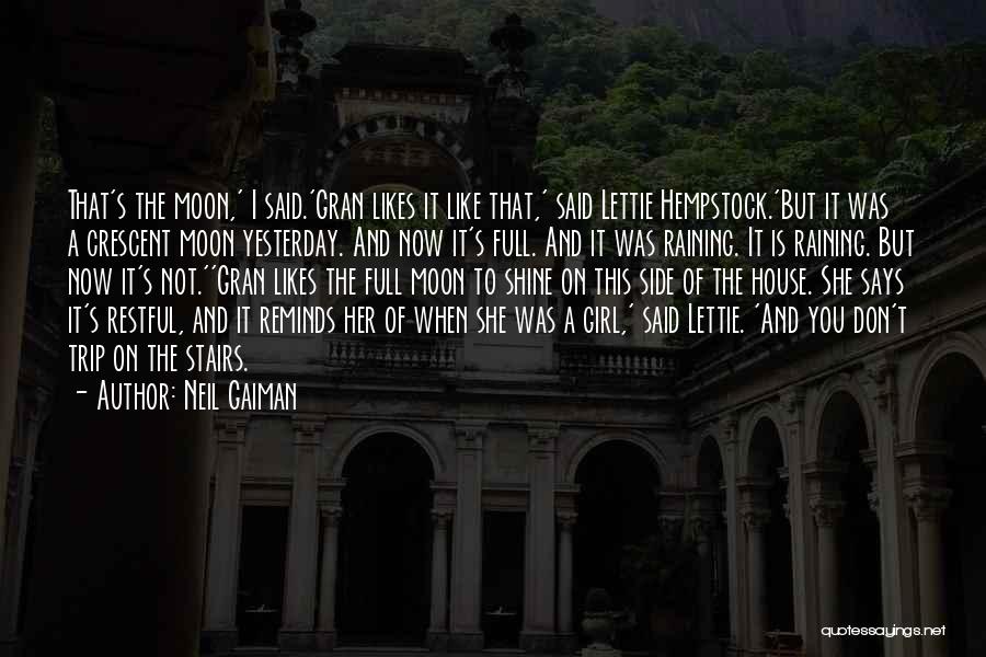 Neil Gaiman Quotes: That's The Moon,' I Said.'gran Likes It Like That,' Said Lettie Hempstock.'but It Was A Crescent Moon Yesterday. And Now