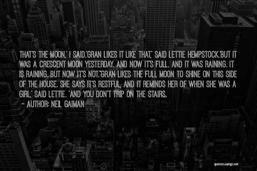 Neil Gaiman Quotes: That's The Moon,' I Said.'gran Likes It Like That,' Said Lettie Hempstock.'but It Was A Crescent Moon Yesterday. And Now