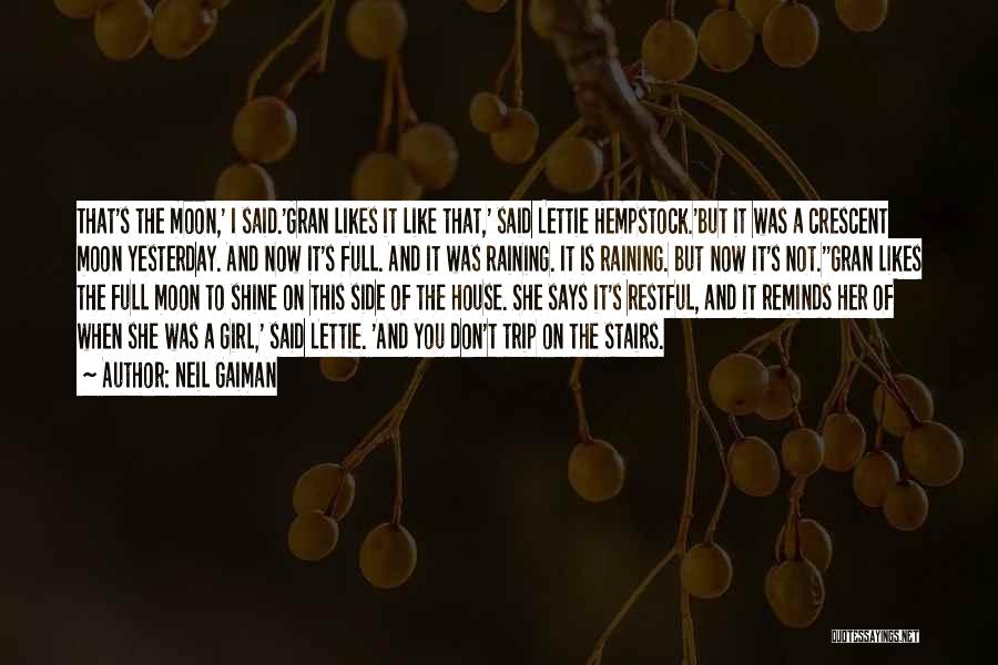 Neil Gaiman Quotes: That's The Moon,' I Said.'gran Likes It Like That,' Said Lettie Hempstock.'but It Was A Crescent Moon Yesterday. And Now