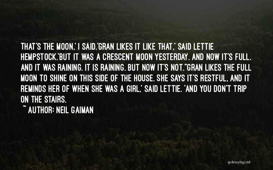 Neil Gaiman Quotes: That's The Moon,' I Said.'gran Likes It Like That,' Said Lettie Hempstock.'but It Was A Crescent Moon Yesterday. And Now