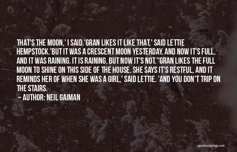 Neil Gaiman Quotes: That's The Moon,' I Said.'gran Likes It Like That,' Said Lettie Hempstock.'but It Was A Crescent Moon Yesterday. And Now