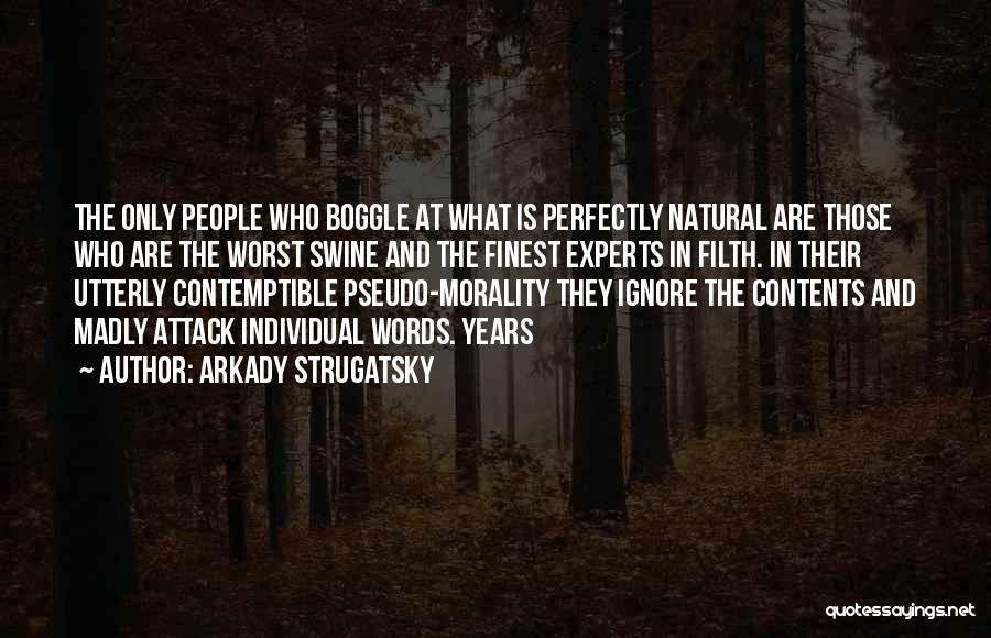 Arkady Strugatsky Quotes: The Only People Who Boggle At What Is Perfectly Natural Are Those Who Are The Worst Swine And The Finest