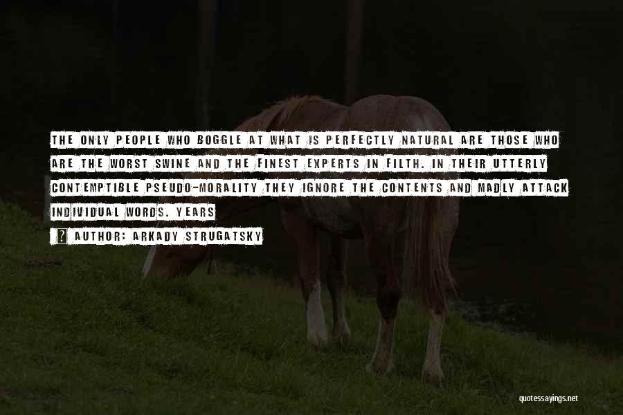 Arkady Strugatsky Quotes: The Only People Who Boggle At What Is Perfectly Natural Are Those Who Are The Worst Swine And The Finest