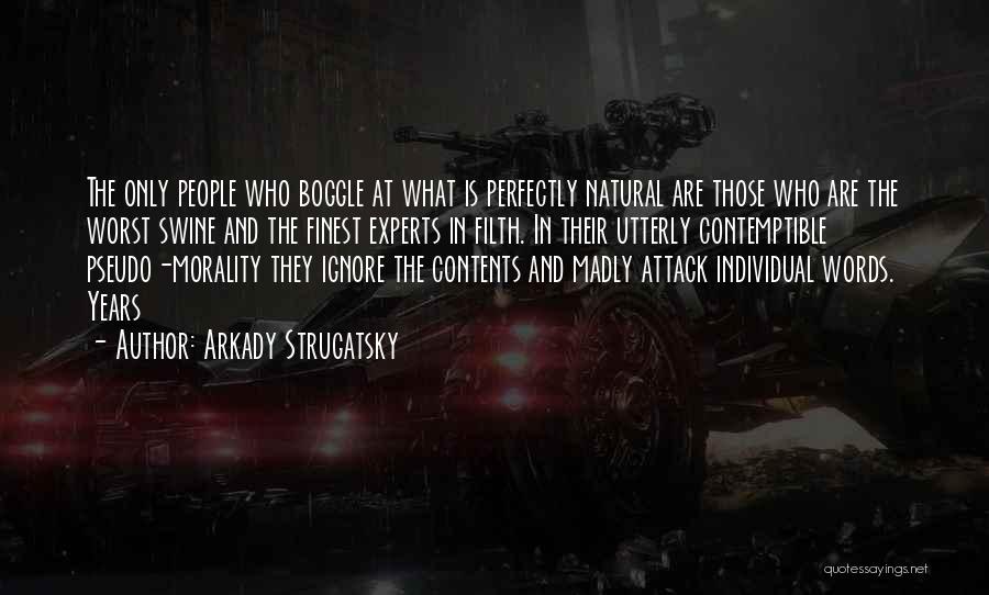 Arkady Strugatsky Quotes: The Only People Who Boggle At What Is Perfectly Natural Are Those Who Are The Worst Swine And The Finest