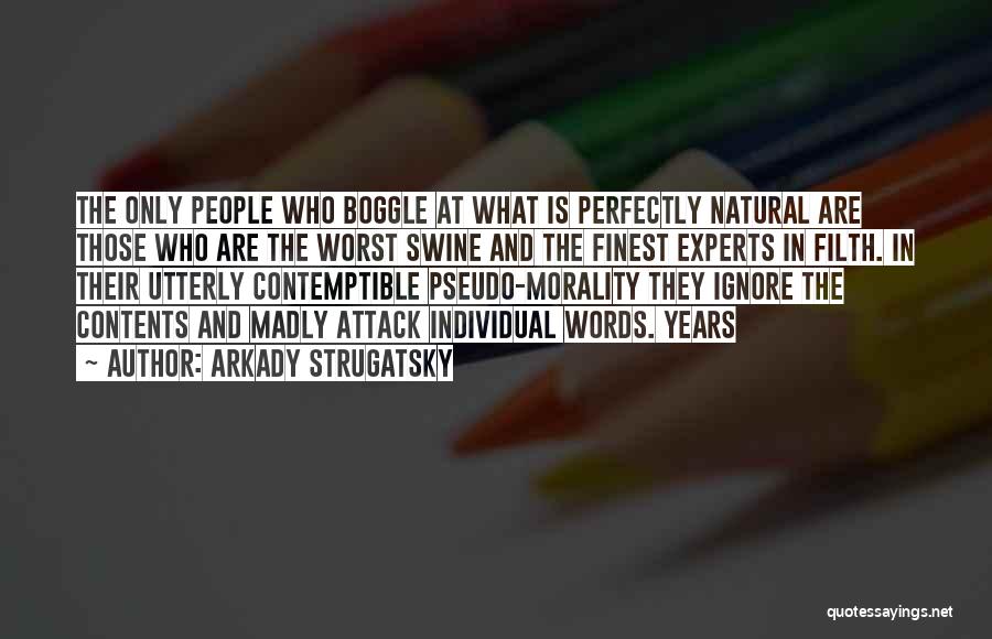 Arkady Strugatsky Quotes: The Only People Who Boggle At What Is Perfectly Natural Are Those Who Are The Worst Swine And The Finest