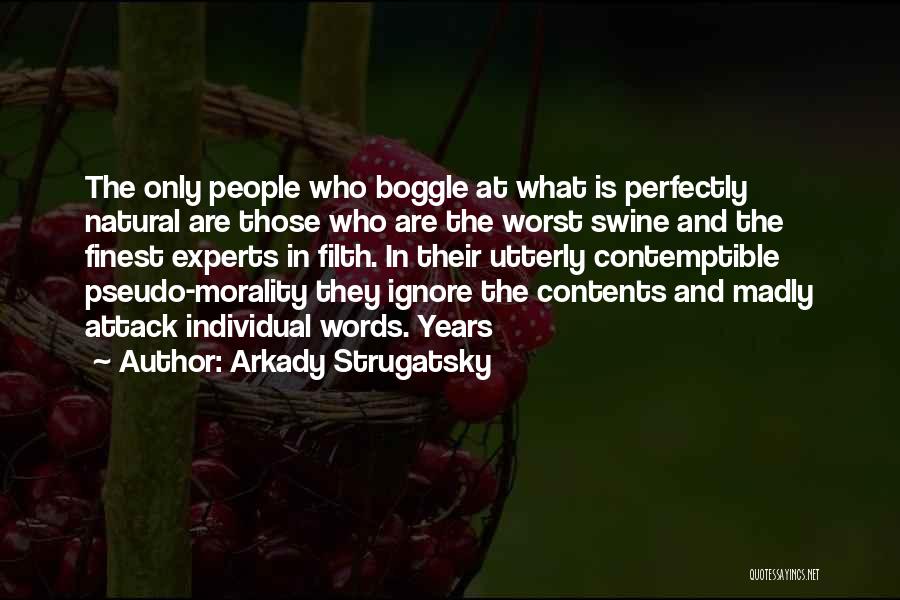 Arkady Strugatsky Quotes: The Only People Who Boggle At What Is Perfectly Natural Are Those Who Are The Worst Swine And The Finest