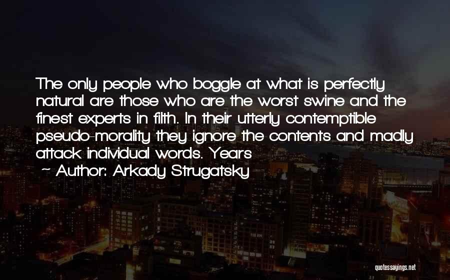 Arkady Strugatsky Quotes: The Only People Who Boggle At What Is Perfectly Natural Are Those Who Are The Worst Swine And The Finest